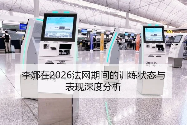 李娜在2026法网期间的训练状态与表现深度分析