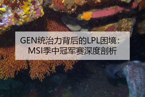 GEN统治力背后的LPL困境：MSI季中冠军赛深度剖析