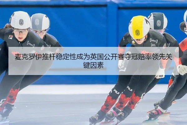 mai-ke-luo-yi-tui-gan-wen-ding-xing-cheng-wei-ying-guo-gong-kai-sai-duo-guan-pei-shuai-ling-xian-guan-jian-yin-su-3-730.jpg